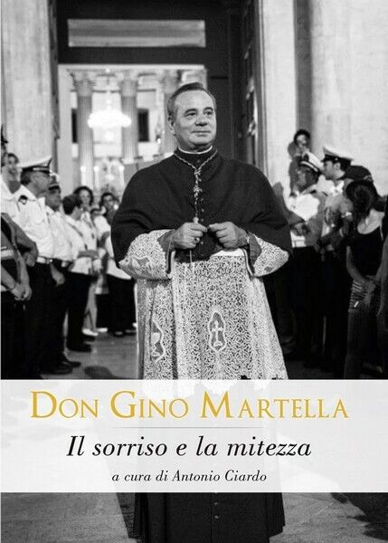 Don Gino Martella. Il sorriso e la mitezza  di A. Ciardo,  2017,  Libellula - ER