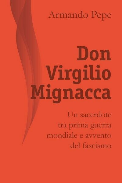 Don Virgilio Mignacca. Un sacerdote tra prima guerra mondiale e avvento del - ER