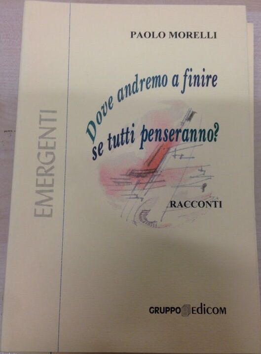  Dove andremo a finire se tutti penseranno? - Paolo Morelli,  2003,  Edicom