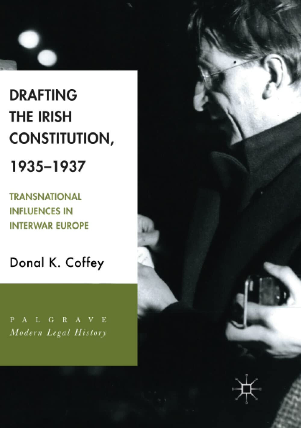 Drafting the Irish Constitution, 1935-1937 - Donal K. Coffey - Springer, 2018