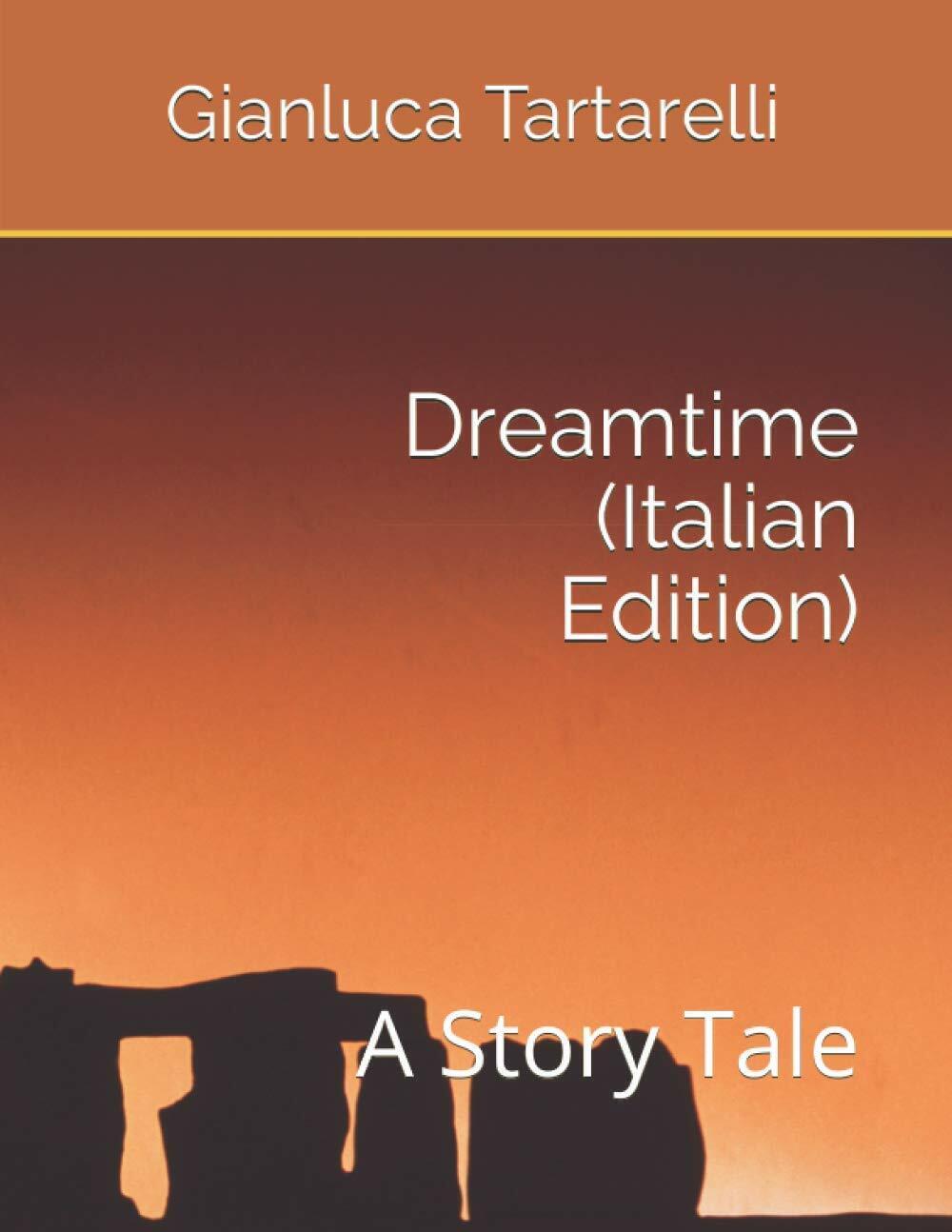 Dreamtime (Italian Edition): A Story Tale di Gianluca Tartarelli,  2020,  Indipe