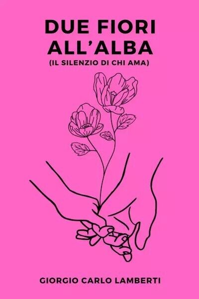  Due fiori alL'alba (il silenzio di chi ama) di Giorgio Carlo Lamberti, 2023, 