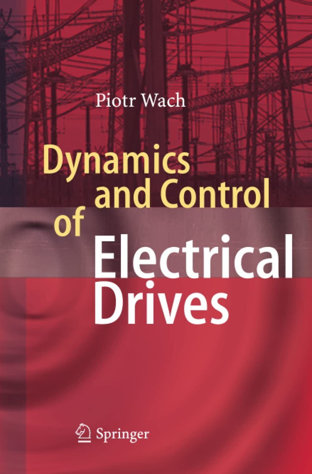 Dynamics and Control of Electrical Drives -  Wach Piotr - Springer, 2014