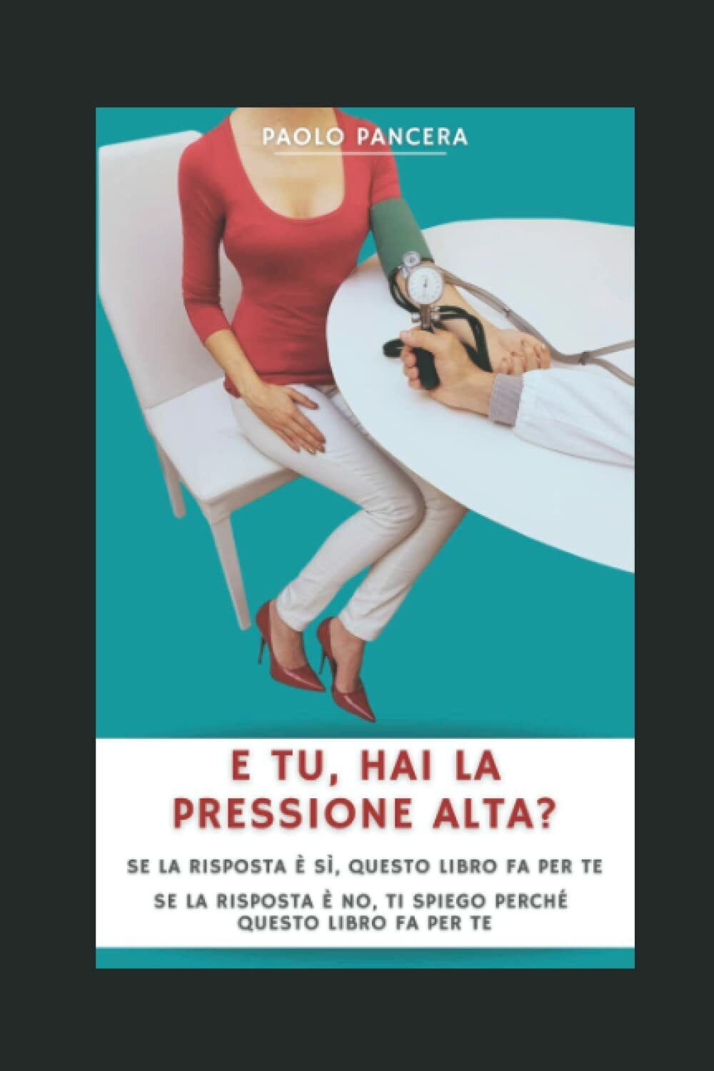 E TU...HAI LA PRESSIONE ALTA? di Paolo Pancera,  2021,  Indipendently Published