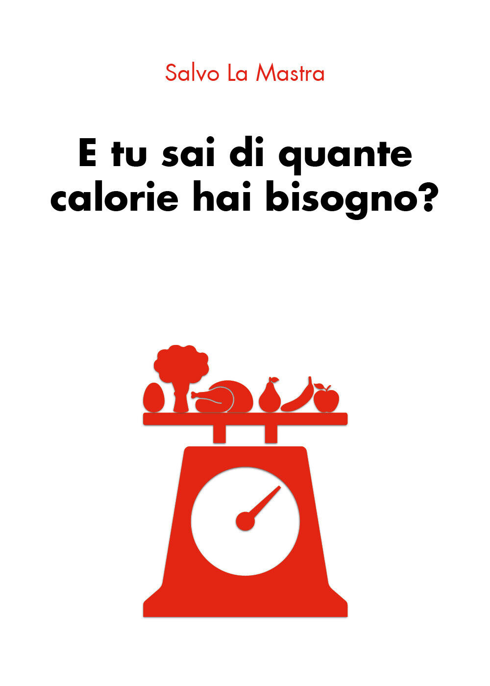 E tu sai di quante calorie hai bisogno? di Salvo La Mastra,  2019,  Youcanprint