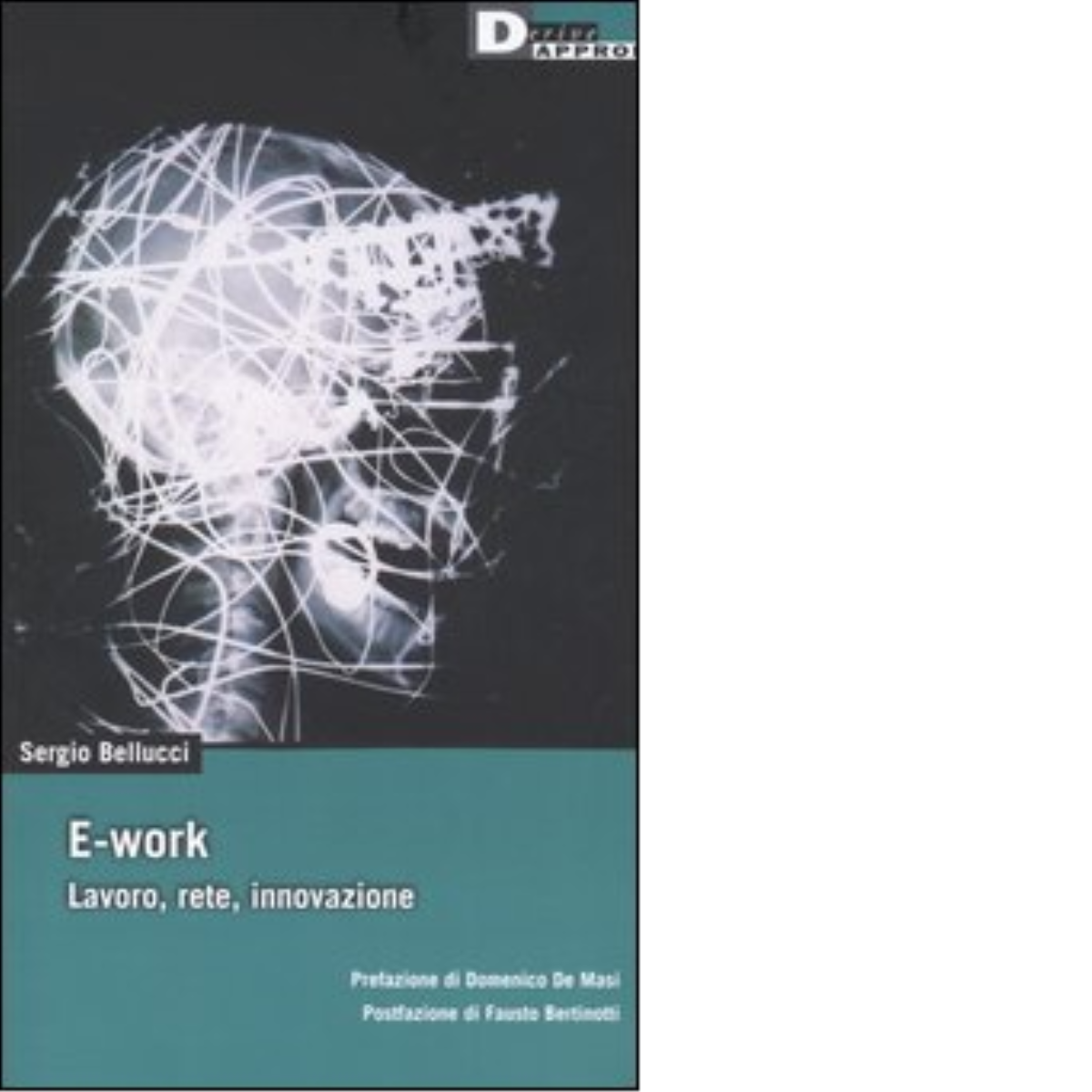 E-work. Lavoro, rete, innovazione di Sergio Bellucci - DeriveApprodi, 2005