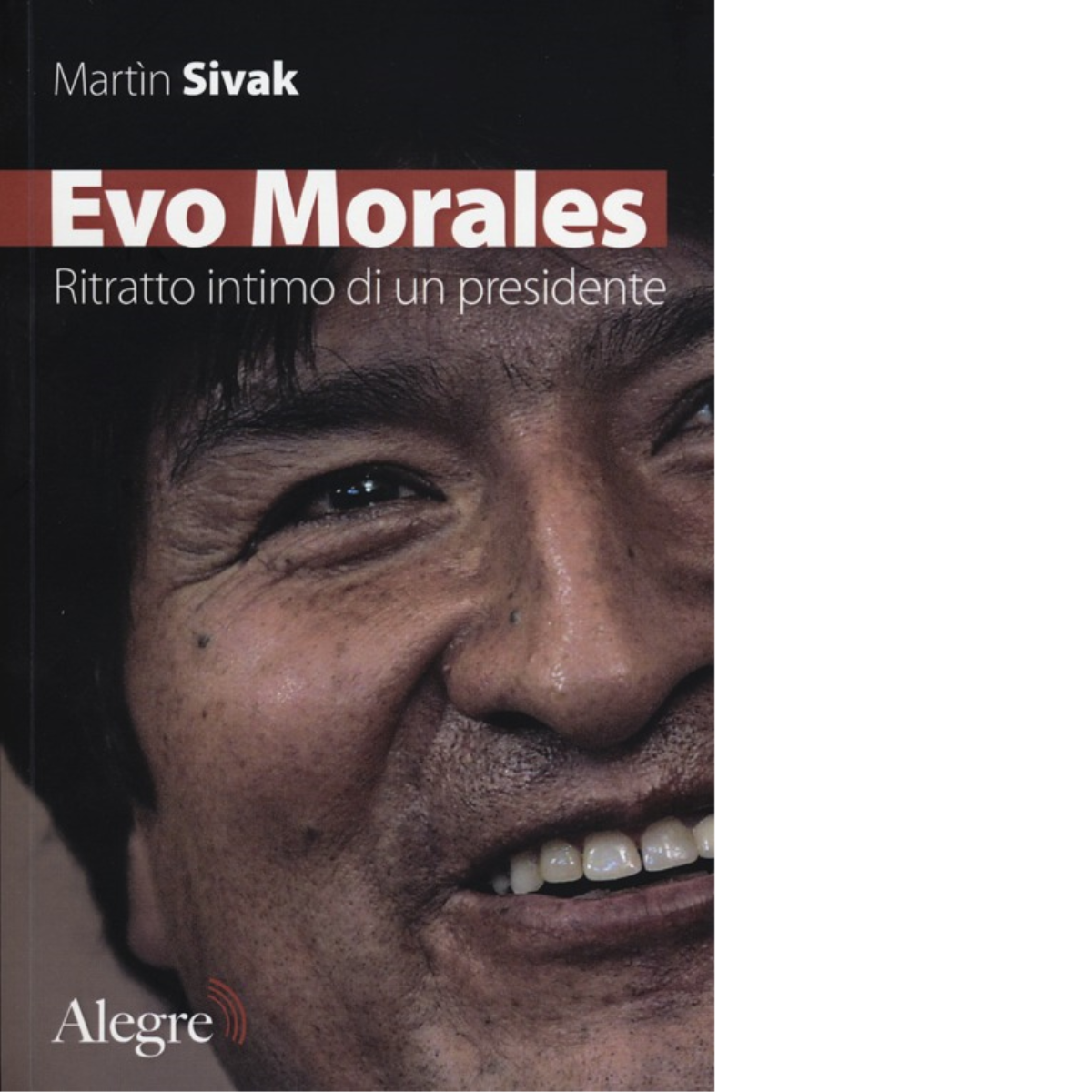 EVO MORALES. RITRATTO INTIMO DI UN PRESIDENTE di MARTIN SIVAK-2012
