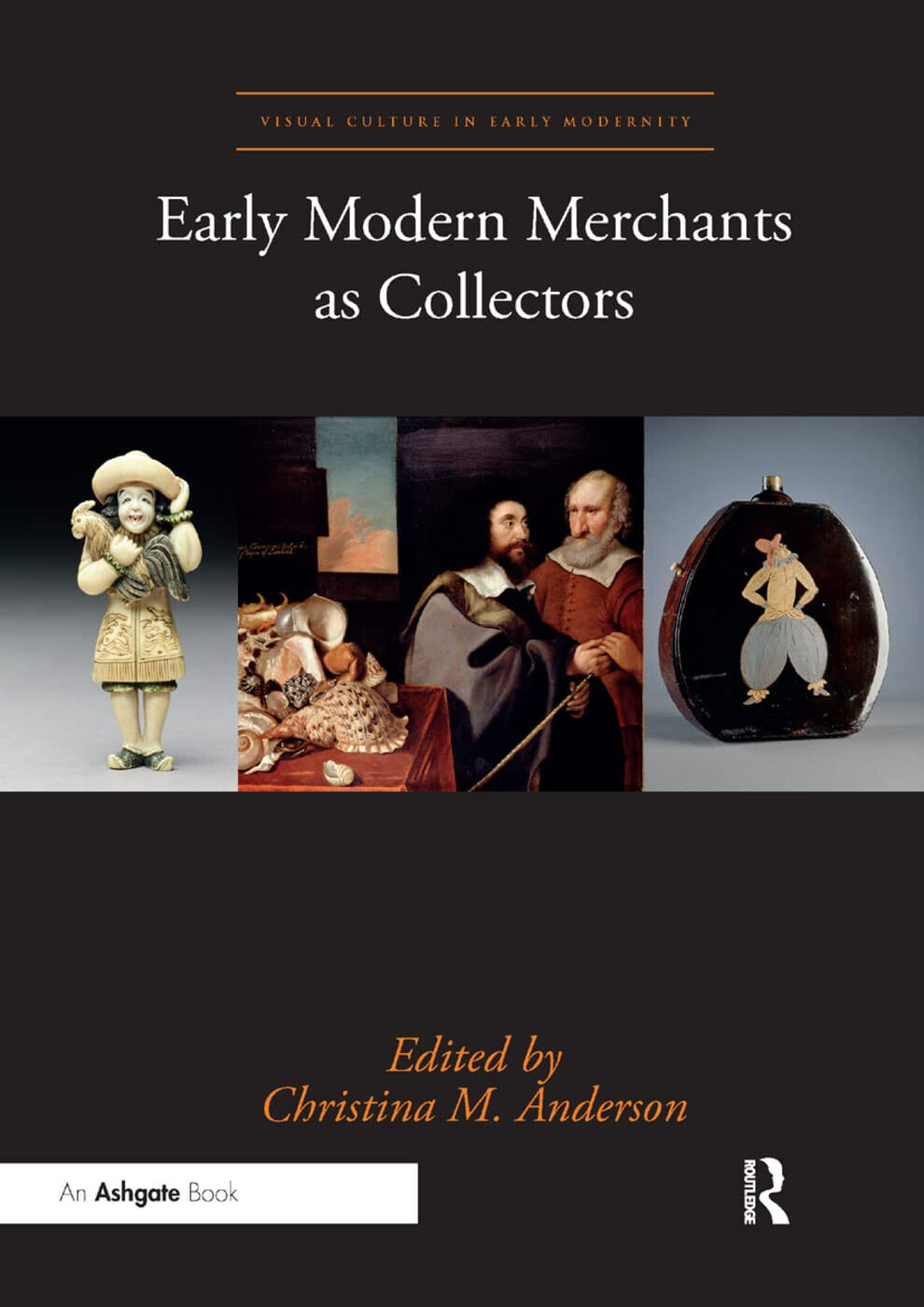 Early Modern Merchants as Collectors - Christina M. Anderson - 2019