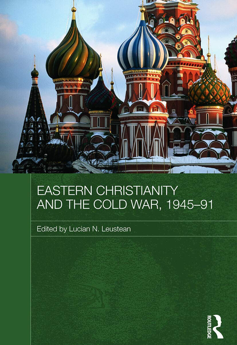 Eastern Christianity and the Cold War, 1945-91 - Lucian N. Leustean - 2011