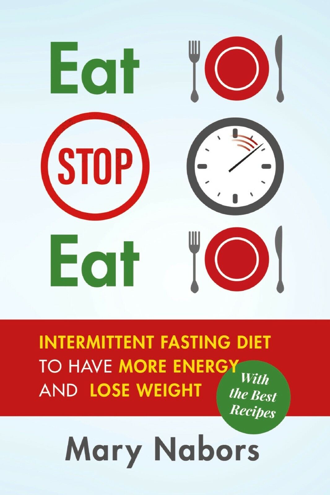 Eat Stop Eat. Intermittent Fasting Diet to Have More Energy and Lose Weight (wit