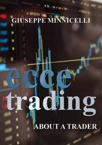 Ecce trading - About a trader  di Giuseppe Minnicelli,  2018,  Youcanprint - ER