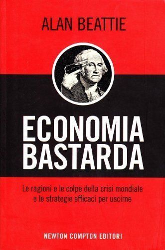 Economia bastarda - Alan Bettie,  2009,  Newton Compton 