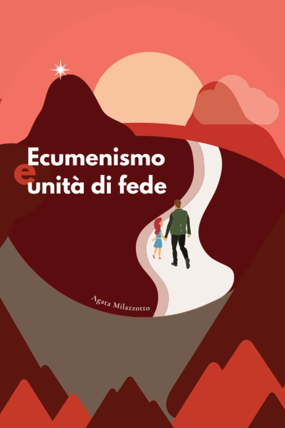 Ecumenismo e unit? di fede di Agata Milazzotto,  2021,  Indipendently Published