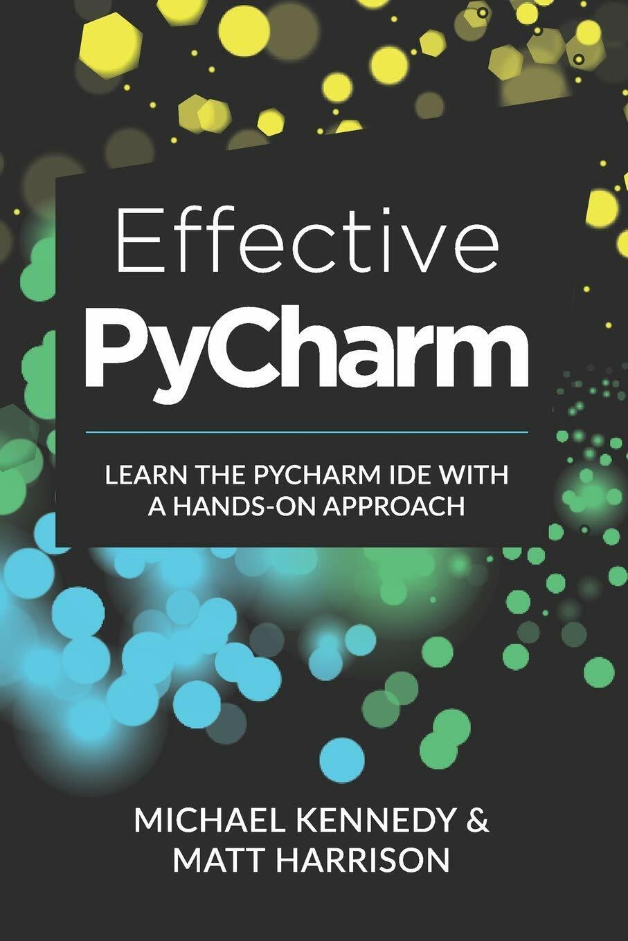 Effective PyCharm Learn the PyCharm IDE with a Hands-on Approach di Michael Kenn