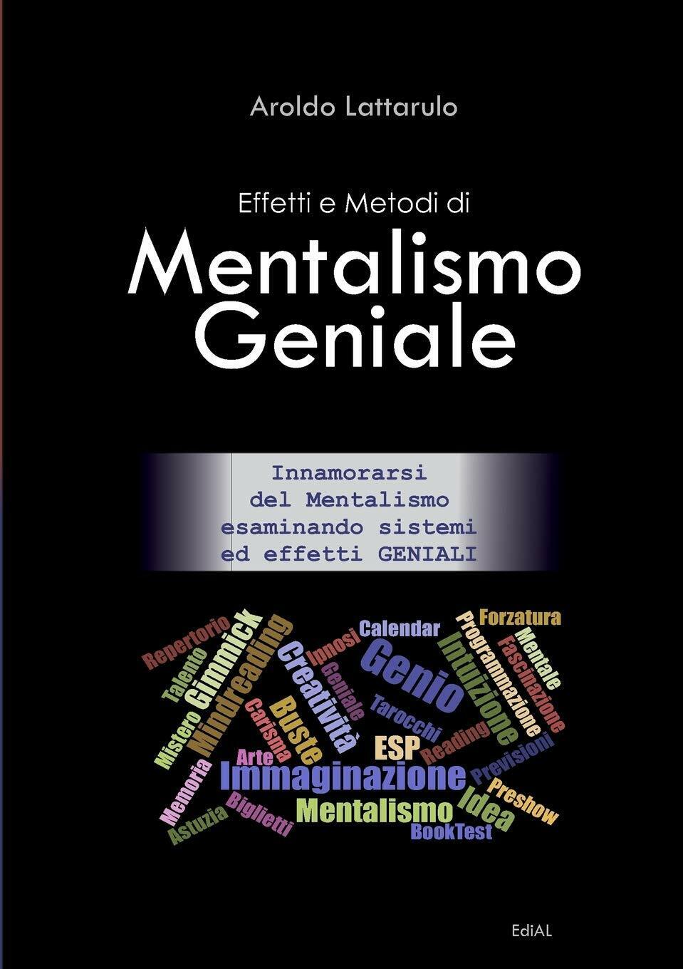 Effetti e Metodi di Mentalismo Geniale - Aroldo Lattarulo - lulu.com, 2017