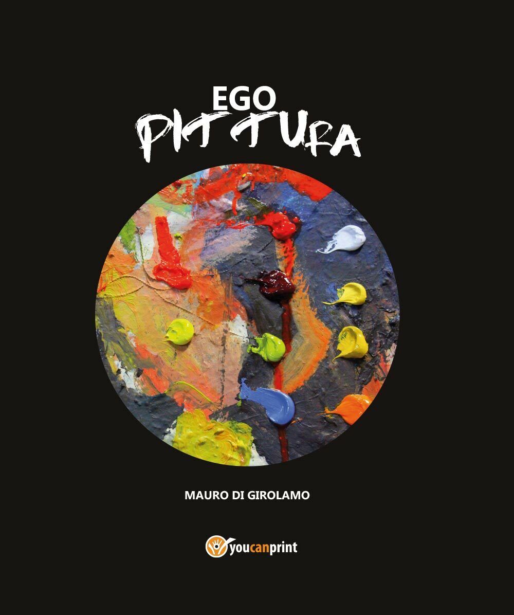 Ego Pittura -  di Mauro Di Girolamo,  2017,  Youcanprint - ER