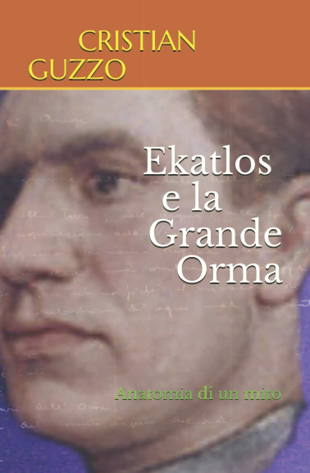 Ekatlos e la Grande Orma Anatomia Di un Mito di Cristian Guzzo,  2019,  Indipend