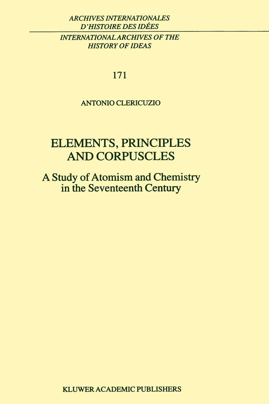 Elements, Principles and Corpuscles - Antonio Clericuzio - Springer, 2010