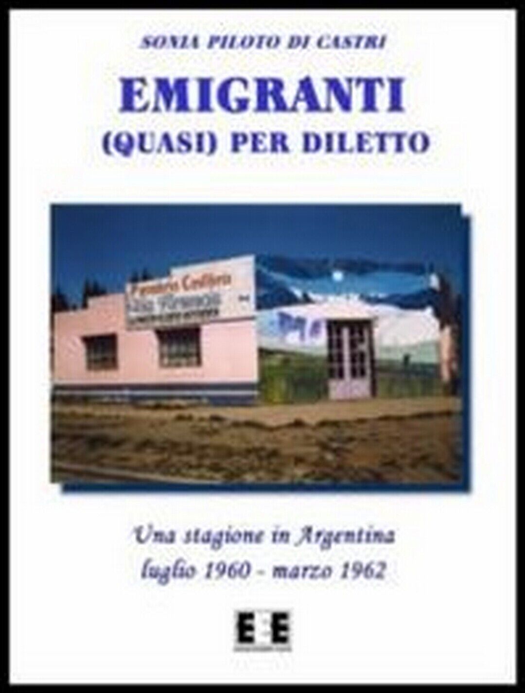Emigranti (quasi) per diletto  di Sonia Piloto Di Castri,  2013,  Eee-edizioni E