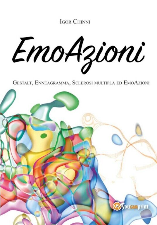 EmoAzioni - Gestalt, Enneagramma, Sclerosi Multipla ed EmoAzioni  di Igor Chinni