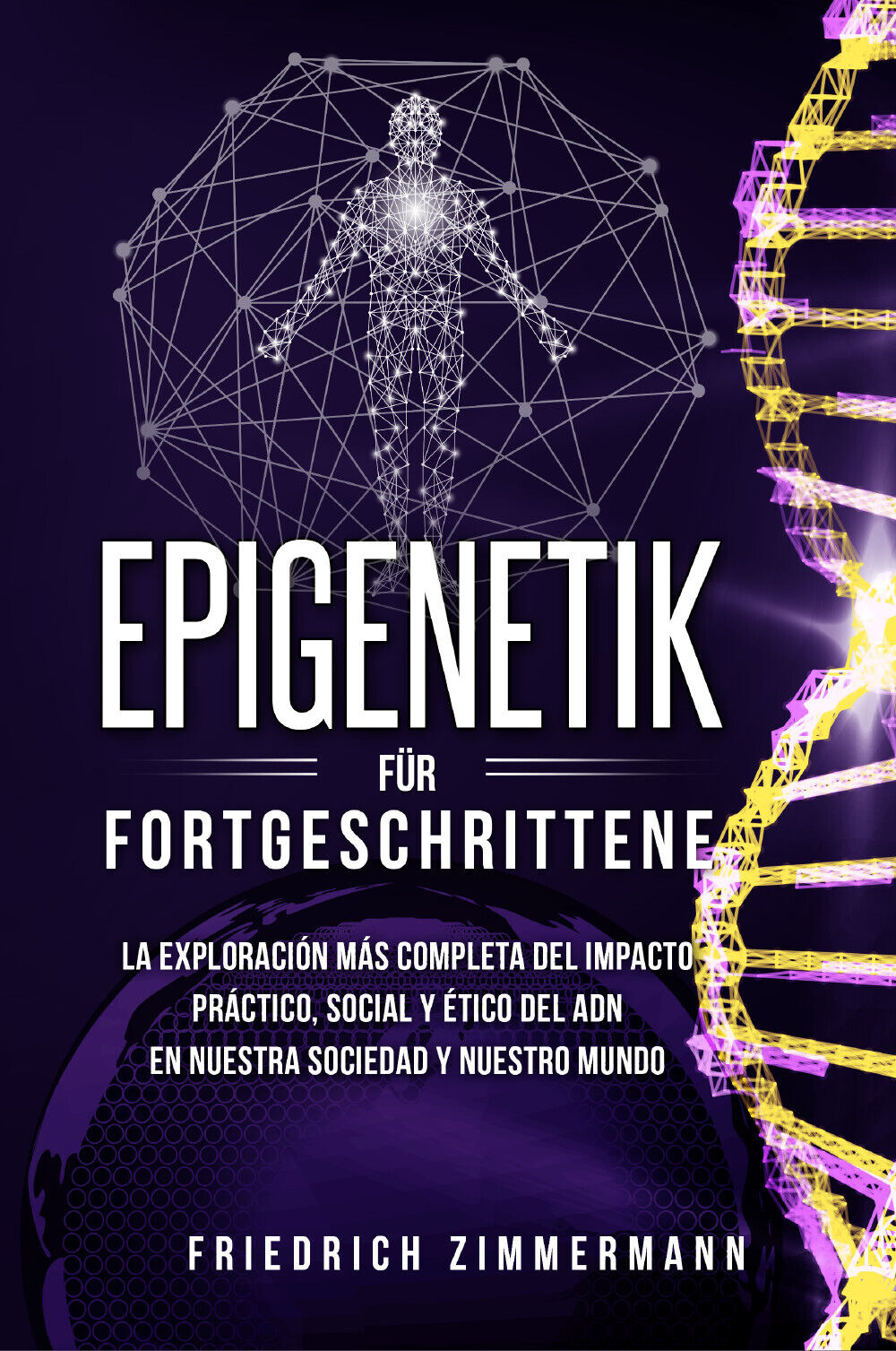 Epigenetik f?r Fortgeschrittene. Die umfassendste Erforschung der praktischen, s
