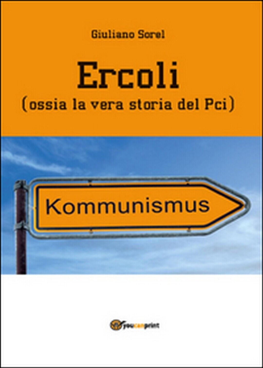 Ercoli (ossia la vera storia del Pci)  di Giuliano Sorel,  2014,  Youcanprint