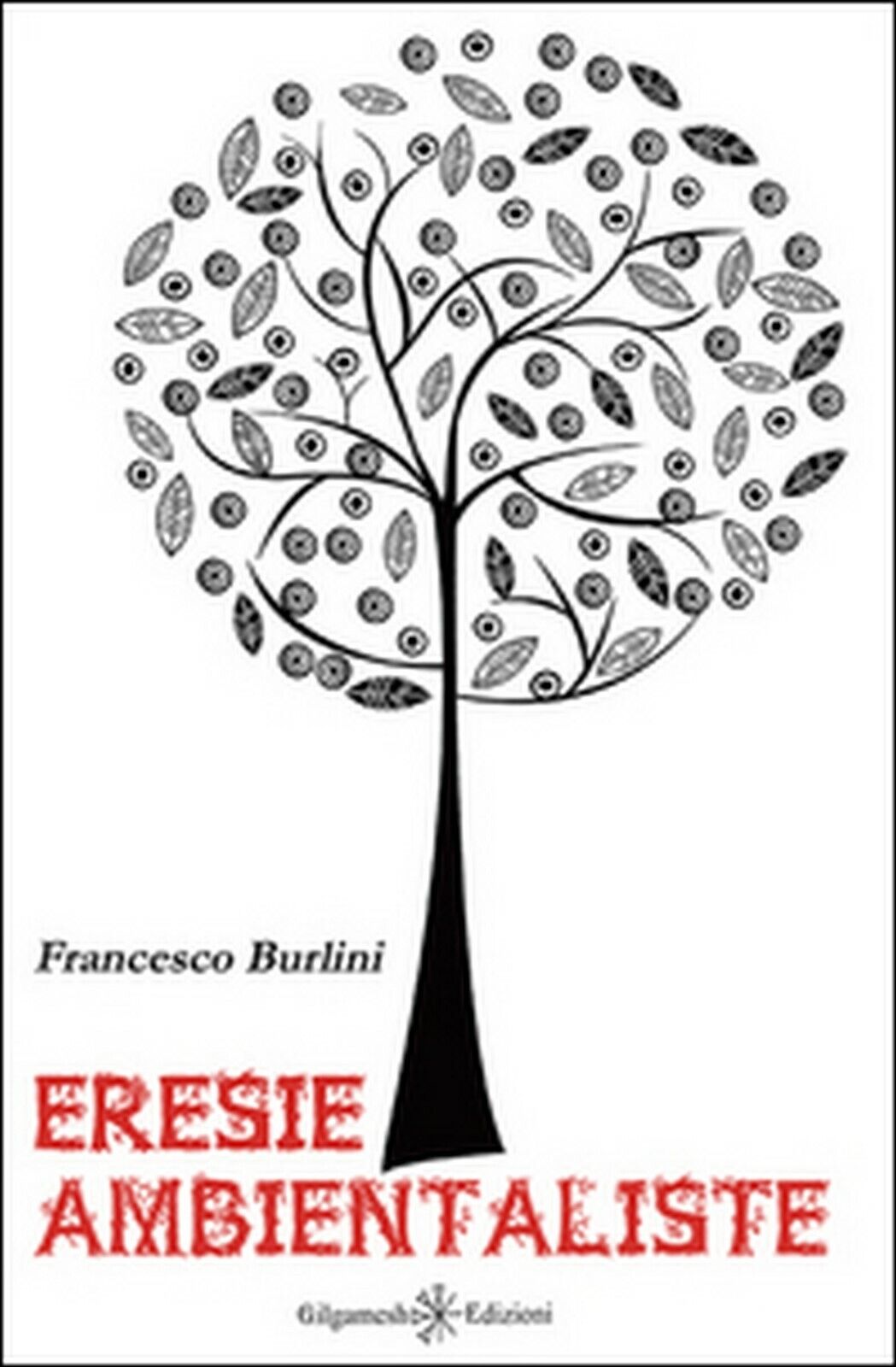 Eresie ambientaliste  di Francesco Burlini,  2016,  Gilgamesh Edizioni