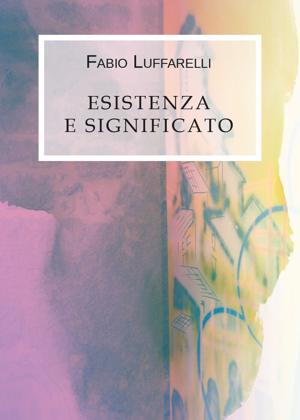 Esistenza e significato di Fabio Luffarelli,  2019,  Youcanprint