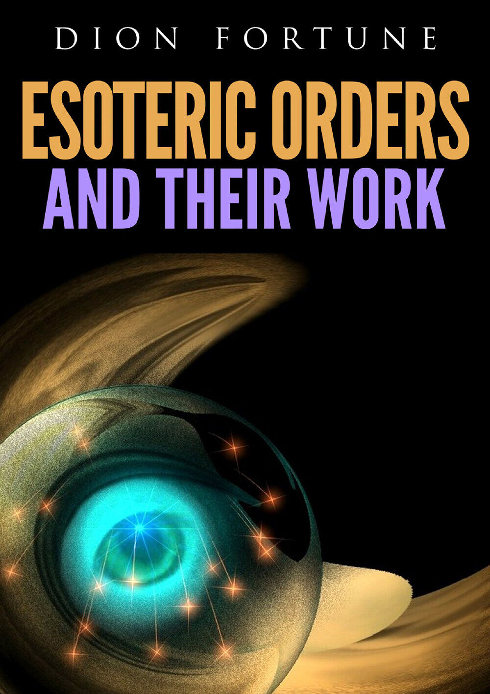 Esoteric Orders And Their Work - di Dion Fortune,  2019,  Youcanprint