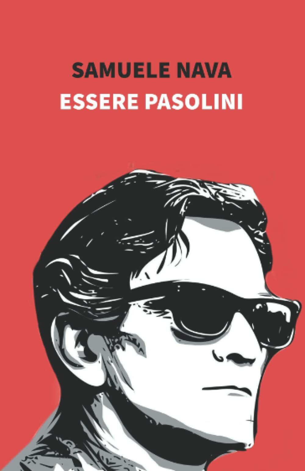 Essere Pasolini di Samuele Nava,  2021,  Indipendently Published