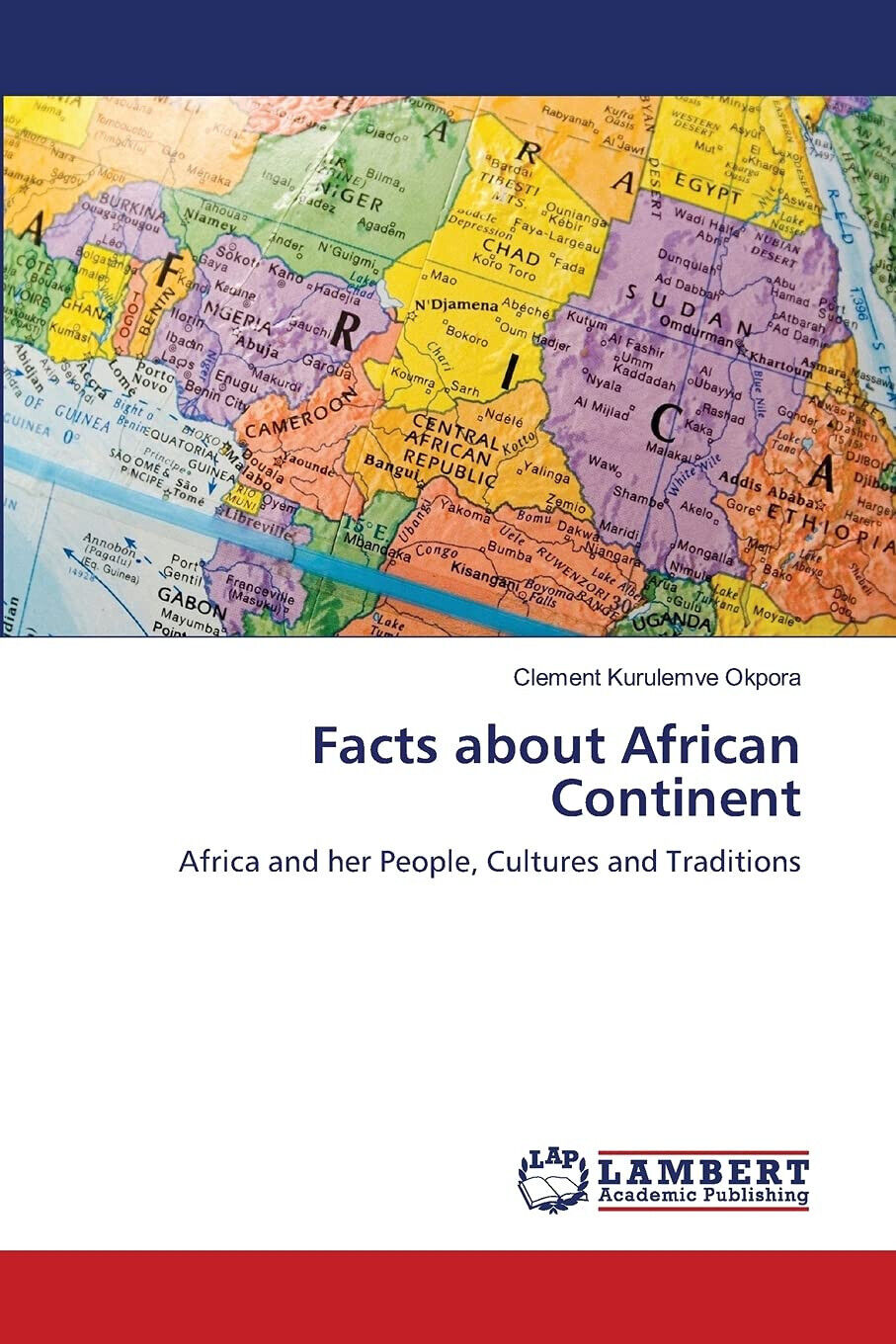 FACTS ABOUT AFRICAN CONTINENT - CLEMENT KURU OKPORA - Lambert, 2021