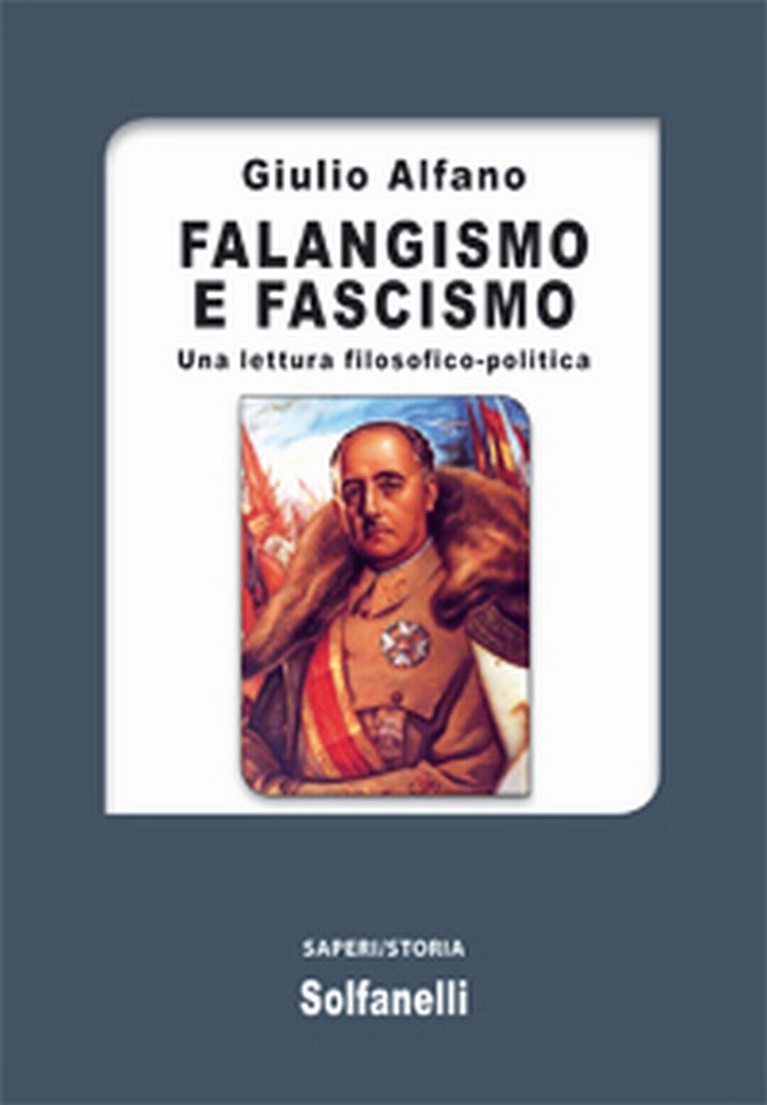 FALANGISMO E FASCISMO Una lettura filosofico-politica, Giulio Alfano,  Solfanel.
