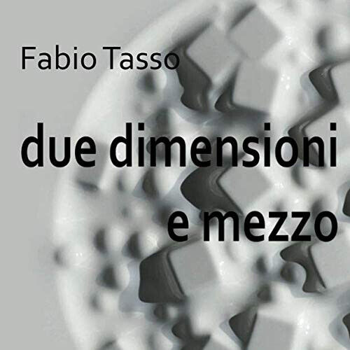 Fabio Tasso - Due dimensioni e mezzo: catalogo 2019 - Laura Giovanna Bevione