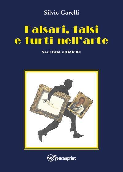 Falsari, falsi e furti nelL'arte - seconda edizione di Silvio Gorelli,  2022,  Y