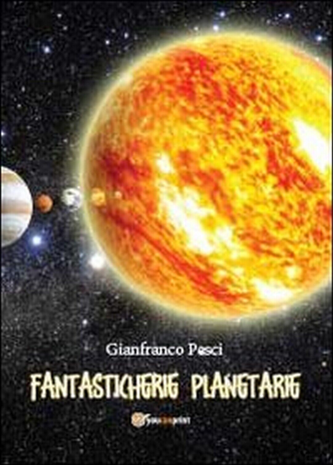 Fantasticherie planetarie  di Gianfranco Pesci,  2013,  Youcanprint