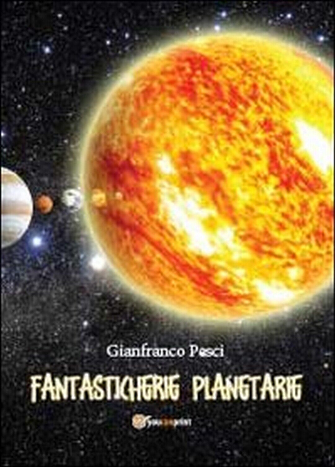 Fantasticherie planetarie  di Gianfranco Pesci,  2013,  Youcanprint libro usato