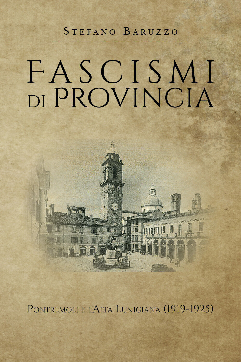 Fascismi di provincia Pontremoli e L'Alta Lunigiana - Stefano Baruzzo,  2019