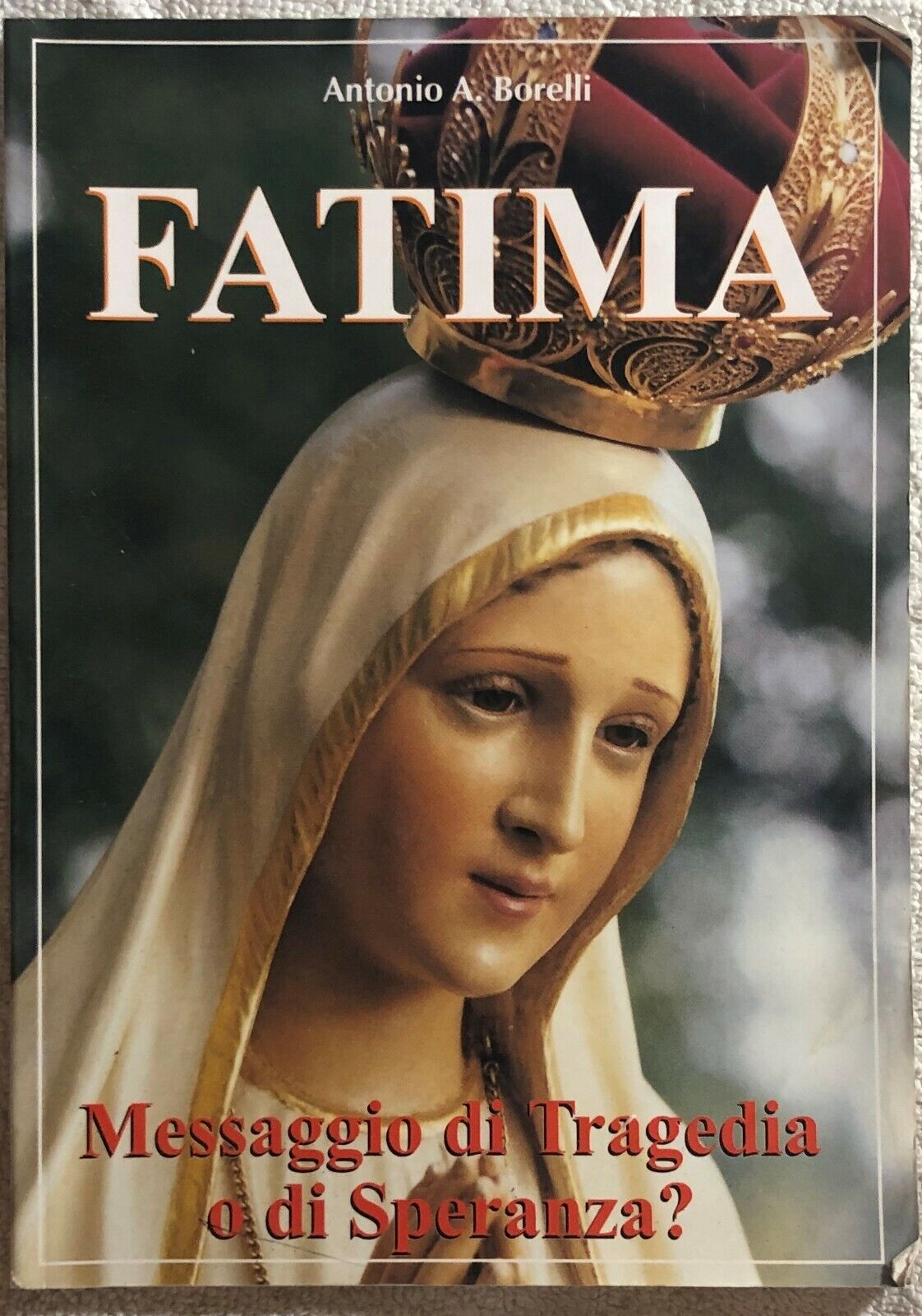 Fatima: messaggio di tragedia o di speranza? di Antonio A. Borelli,  1998,  Luci