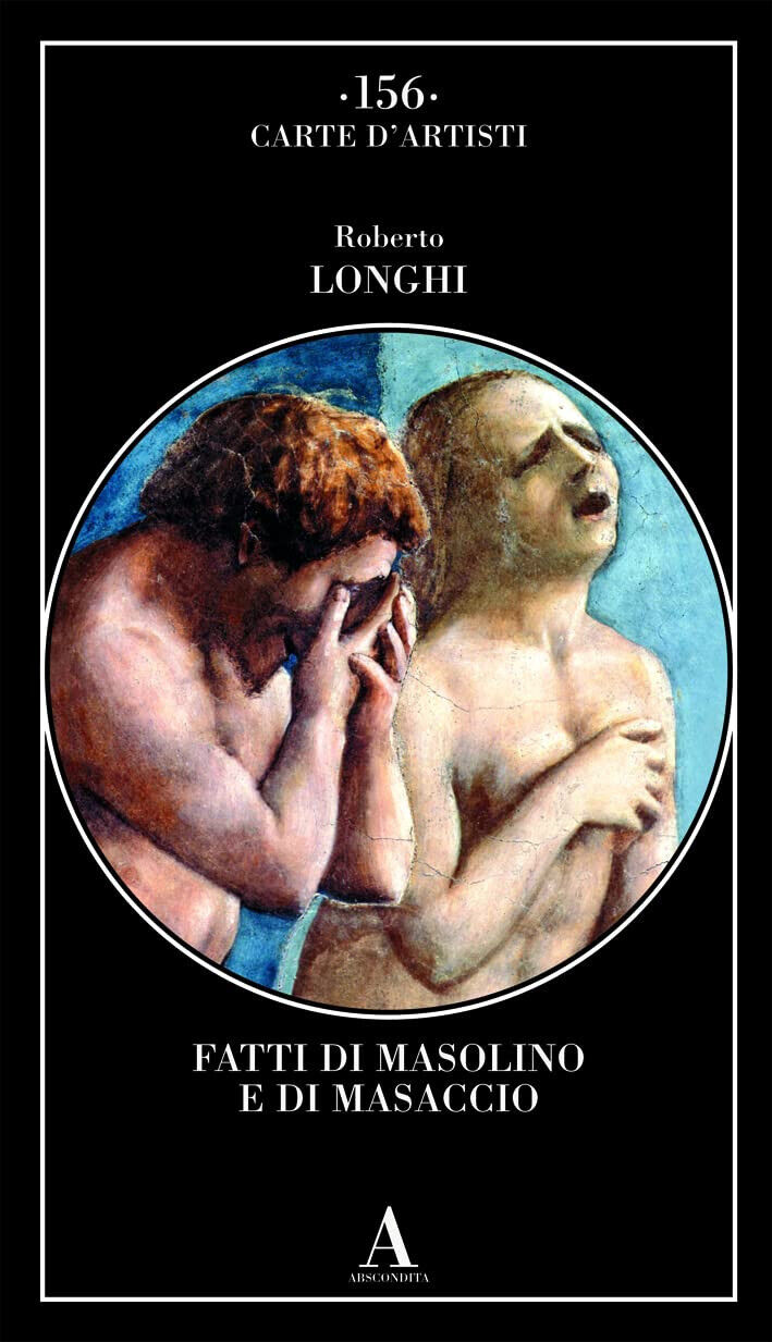 Fatti di Masolino e Masaccio - Roberto Longhi - Abscondita, 2022