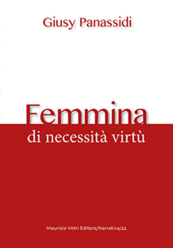 Femmina. Di necessit? virt? di Giusy Panassidi,  2020,  Maurizio Vetri Editore