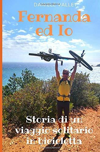 Fernanda Ed Io, Storia Di un Viaggio Solitario in Bicicletta di Daniele Vallet, 