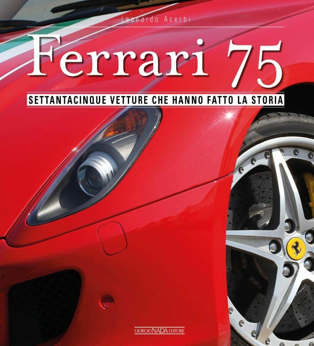 Ferrari 75. Settantacinque vetture che hanno fatto la storia - Leonardo Acerbi 