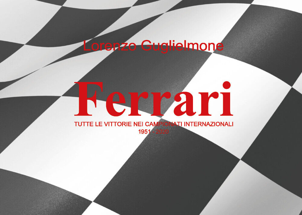 Ferrari. Tutte le vittorie nei Campionati internazionali 1951-2020 di Lorenzo Gu