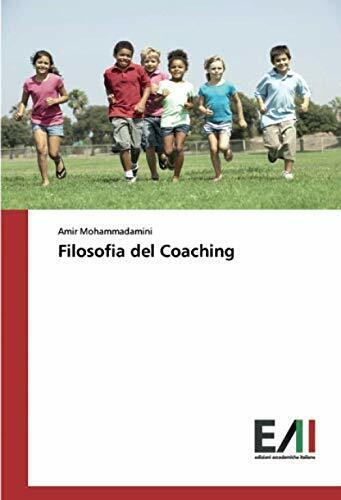 Filosofia del Coaching -  Amir Mohammadamini - Edizioni Accademiche Italiane 