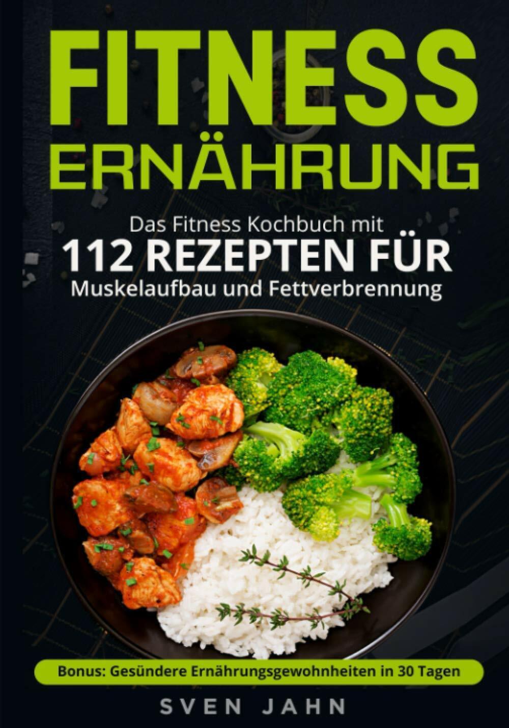 Fitness Ern?hrung Das Fitness Kochbuch Mit 112 Rezepten F?r Muskelaufbau und Fet