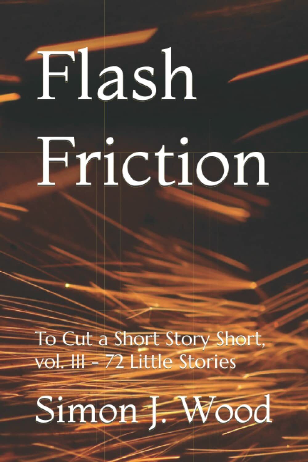 Flash Friction: To Cut a Short Story Short, vol. III - 72 Little Stories di Simo