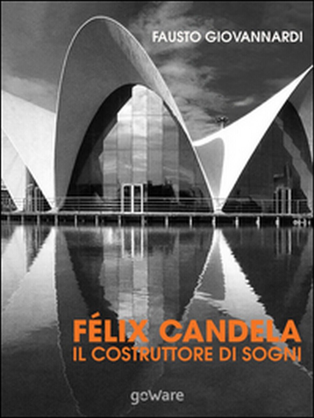 F?lix Candela. Il costruttore di sogni, Fausto Giovannardi,  2015,  Youcanprint