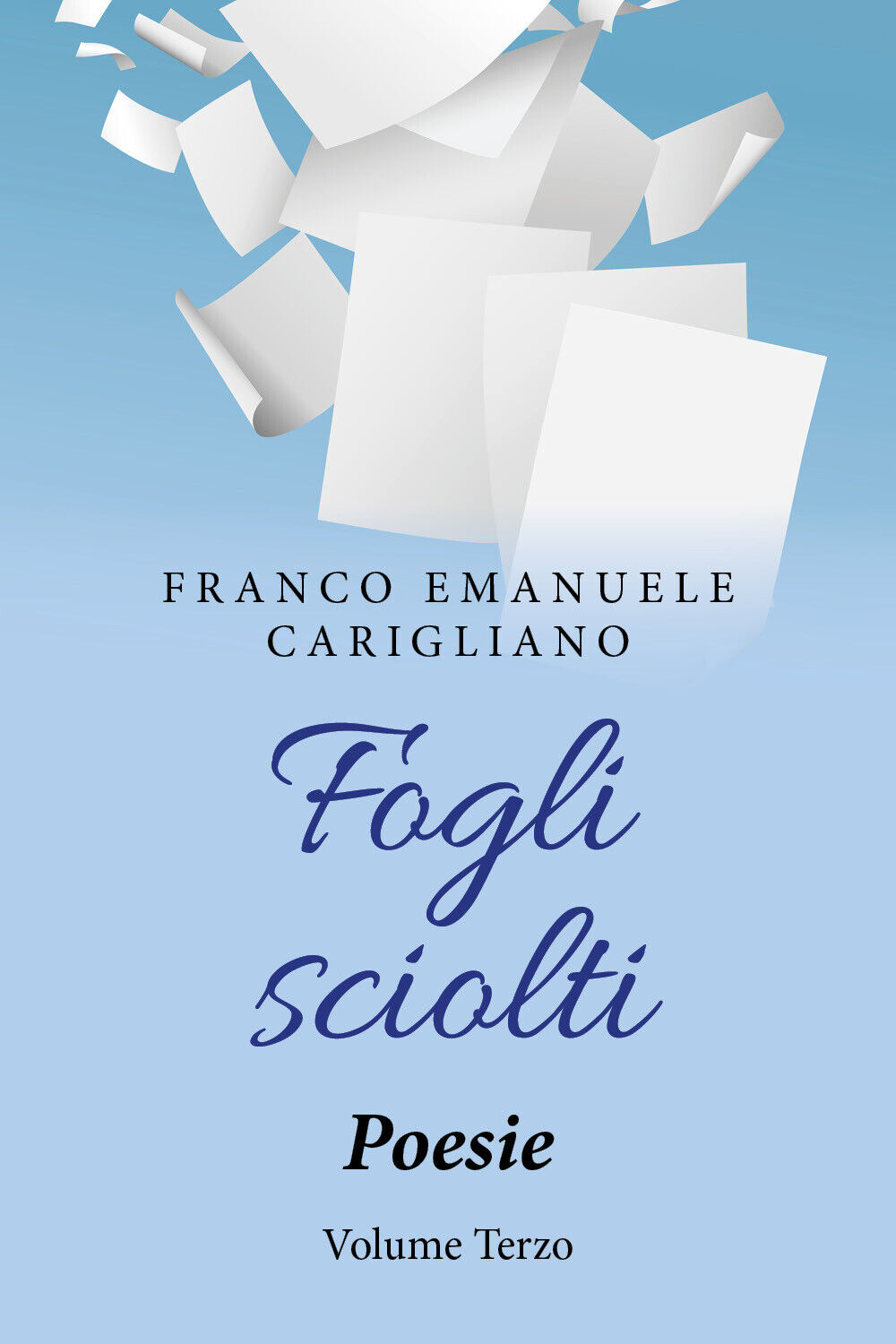 Fogli sciolti. Poesie Volume Terzo di Franco Emanuele Carigliano,  2019,  Youcan