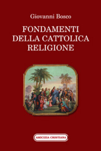 Fondamenti della cattolica religione di Bosco Giovanni (san), 2011, Edizioni Ami