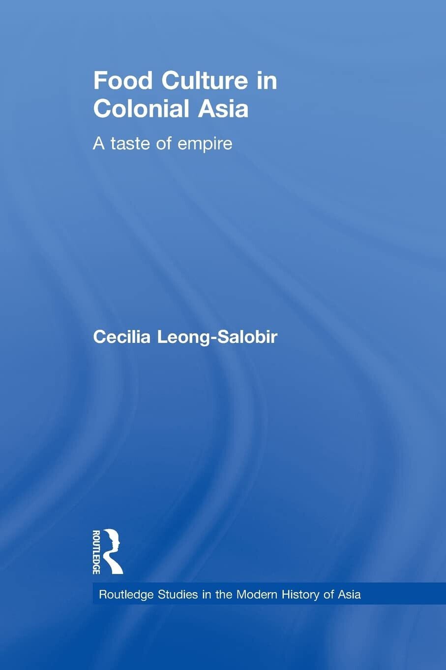 Food Culture in Colonial Asia: A Taste of Empire - Cecilia Leong-Salobir - 2014